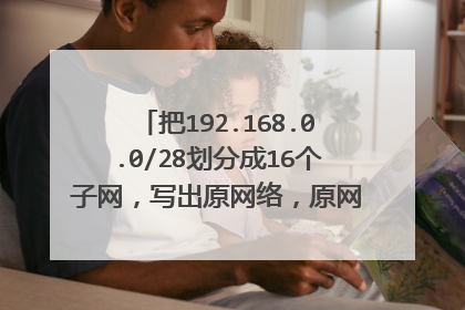 把192.168.0.0/28划分成16个子网,写出原网络,原网络的子网掩码,子网范