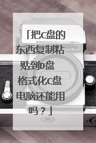 把C盘的东西复制粘贴到D盘 格式化C盘电脑还能用吗?