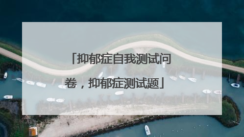 抑郁症自我测试问卷，抑郁症测试题