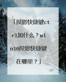 投影快捷键ctrl加什么？win10投影快捷键在哪里？
