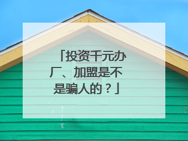 投资千元办厂、加盟是不是骗人的？