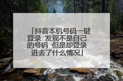 抖音本机号码一键登录 发现不是自己的号码 但是却登录进去了什么情况