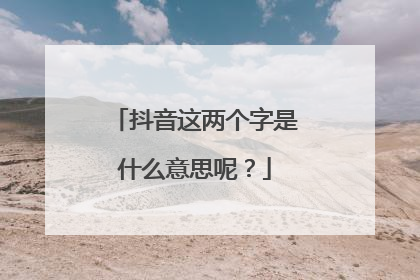 抖音这两个字是什么意思呢？