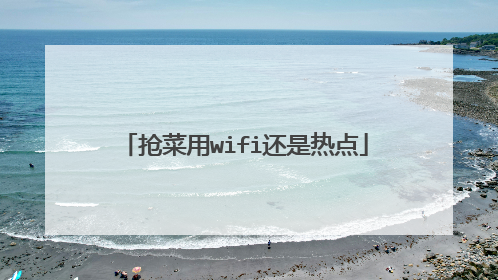 抢菜用wifi还是热点