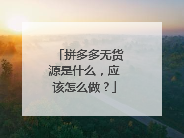 拼多多无货源是什么,应该怎么做?
