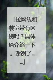 拉网线和装宽带有区别吗?具体给介绍一下。谢谢了……