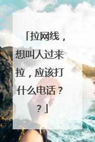 拉网线,想叫人过来拉,应该打什么电话??