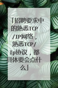 招聘要求中的熟悉TCP/IP网络，熟悉TCP/Ip协议，都具体要会点什么