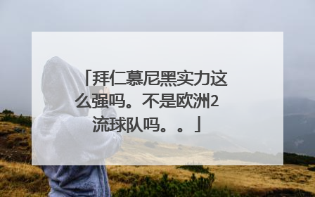 拜仁慕尼黑实力这么强吗。不是欧洲2流球队吗。。