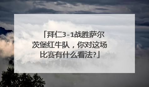 拜仁3-1战胜萨尔茨堡红牛队，你对这场比赛有什么看法?
