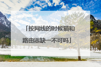 按网线的时候猫和路由器缺一不可吗