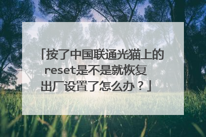 按了中国联通光猫上的reset是不是就恢复出厂设置了怎么办？