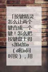 按键精灵怎么让两个键合成一个键！怎么把按键盘上得s加d加o（d和o同时按），用其他的按键代替，比如按F12就相当于按下s加同时按的d和o。