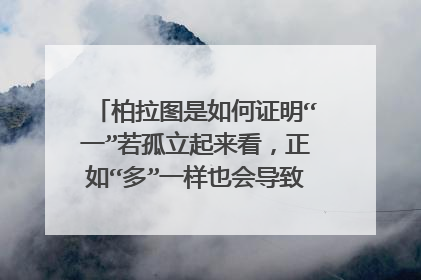 柏拉图是如何证明“一”若孤立起来看，正如“多”一样也会导致荒谬的结果的？