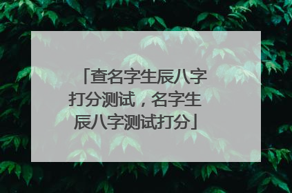 查名字生辰八字打分测试，名字生辰八字测试打分