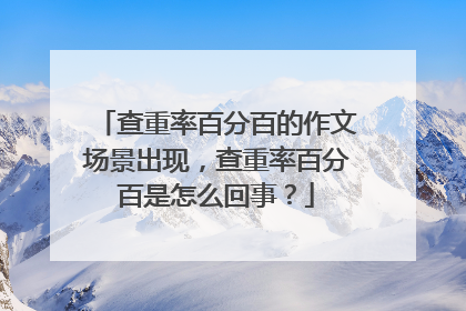 查重率百分百的作文场景出现，查重率百分百是怎么回事？