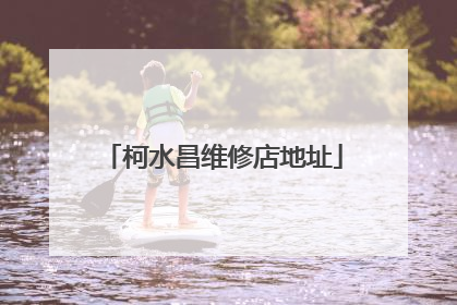 柯水昌维修店地址