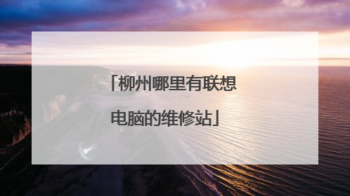 柳州哪里有联想电脑的维修站