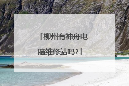柳州有神舟电脑维修站吗?