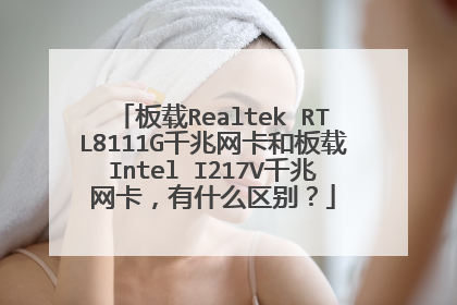 板载Realtek RTL8111G千兆网卡和板载Intel I217V千兆网卡,有什么区别?