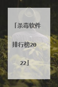 杀毒软件排行榜2022