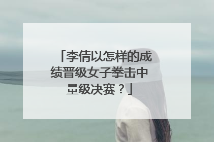 李倩以怎样的成绩晋级女子拳击中量级决赛？