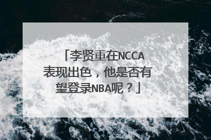 李贤重在NCCA表现出色，他是否有望登录NBA呢？