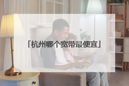 杭州哪个宽带最便宜