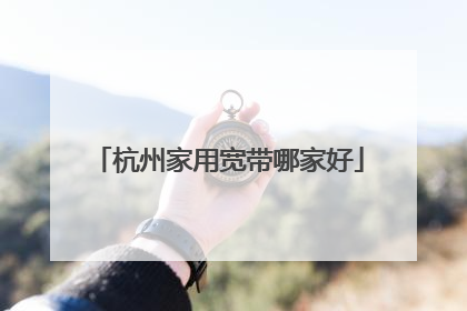 杭州家用宽带哪家好