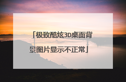 极致酷炫3D桌面背景图片显示不正常