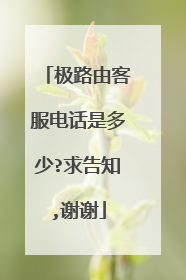 极路由客服电话是多少?求告知,谢谢