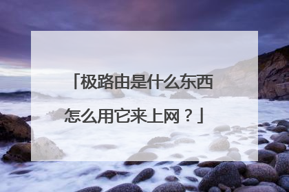 极路由是什么东西怎么用它来上网?