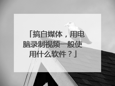 搞自媒体,用电脑录制视频一般使用什么软件?