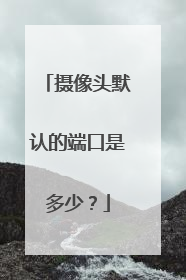 摄像头默认的端口是多少？