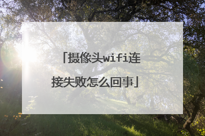 摄像头wifi连接失败怎么回事