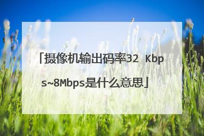 摄像机输出码率32 Kbps~8Mbps是什么意思