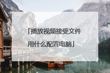 播放视频接受文件用什么配置电脑