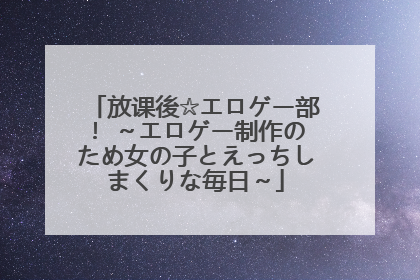 放课後☆エロゲー部! ～エロゲー制作のため女の子とえっちしまくりな毎日～