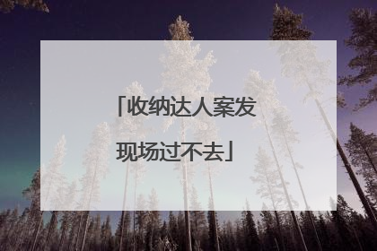 收纳达人案发现场过不去