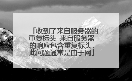 收到了来自服务器的重复标头 来自服务器的响应包含重复标头.此问题通常是由于网