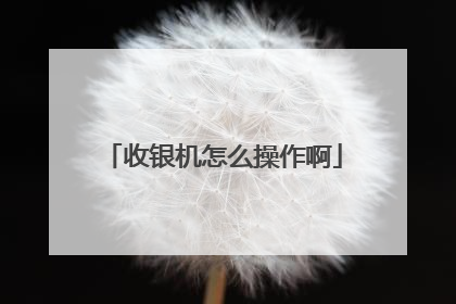 收银机怎么操作啊