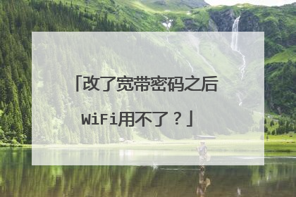 改了宽带密码之后WiFi用不了？