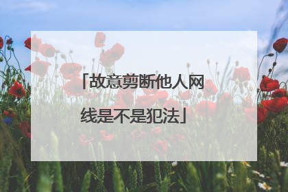 故意剪断他人网线是不是犯法