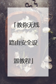 教你无线路由安全设置教程