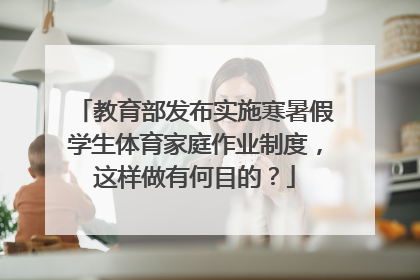 教育部发布实施寒暑假学生体育家庭作业制度，这样做有何目的？
