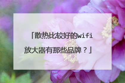 散热比较好的wifi放大器有那些品牌?