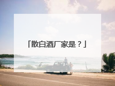 散白酒厂家是？