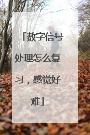 数字信号处理怎么复习,感觉好难