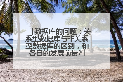 数据库的问题：关系型数据库与非关系型数据库的区别，和各自的发展前景?