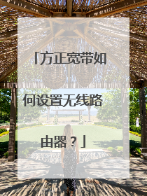 方正宽带如何设置无线路由器?